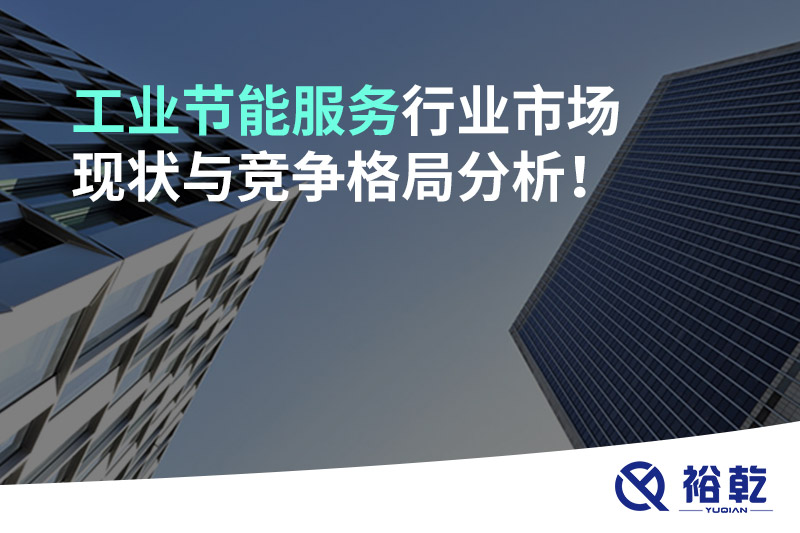 工業(yè)節(jié)能服務(wù)行業(yè)市場現(xiàn)狀與競爭格局分析！